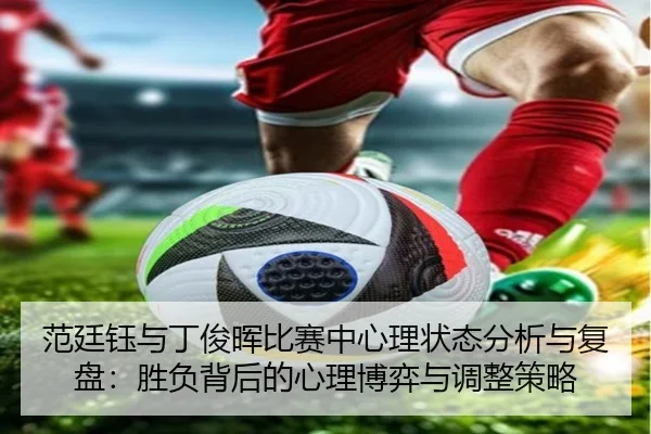 fan-ting-yu-yu-ding-jun-hui-bi-sai-zhong-xin-li-zhuang-tai-fen-xi-yu-fu-pan-sheng-fu-bei-hou-de-xin-li-bo-yi-yu-tiao-2-414.jpg