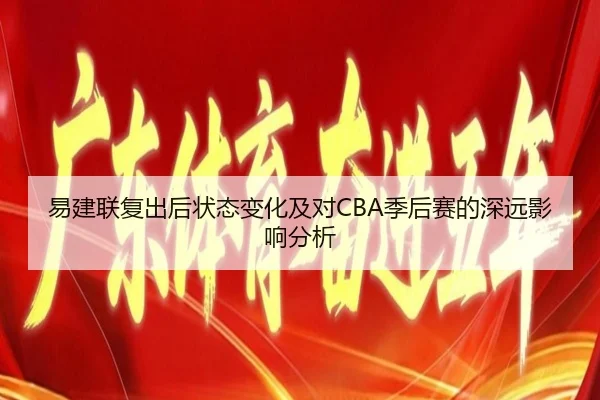 易建联复出后状态变化及对CBA季后赛的深远影响分析