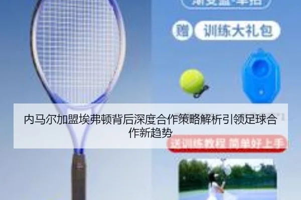 内马尔加盟埃弗顿背后深度合作策略解析引领足球合作新趋势