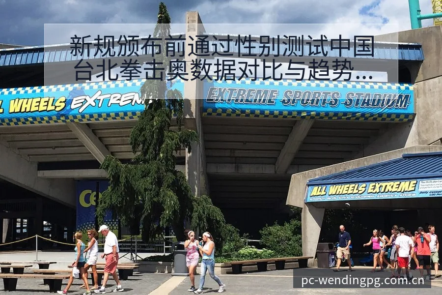 新规颁布前通过性别测试中国台北拳击奥数据对比与趋势观察分 - 问鼎PGApp